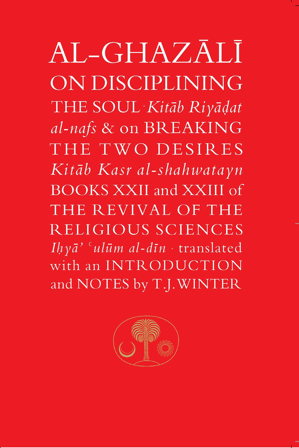 Al-Ghazali On Disciplining the Soul and Breaking the Two Desires