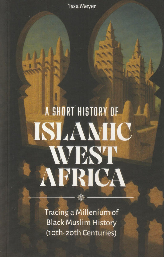 A Short History of Islamic West Africa - Tracing a Millenium of Black Muslim History (10th-20th Centuries)