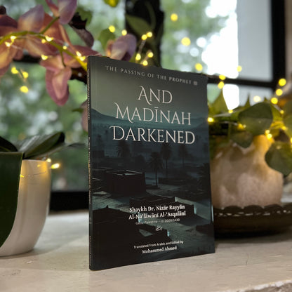 And Madinah Darkened: The Passing of the Prophet ﷺ