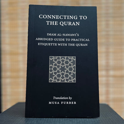 Connecting to the Quran: Imam al-Nawawi’s Abridged Guide to Practical Etiquette with the Quran