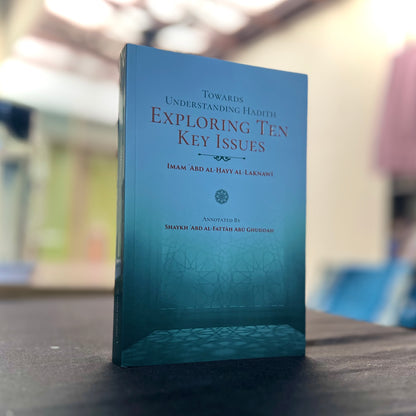 Towards Understanding Hadith: Exploring Ten Key Issues