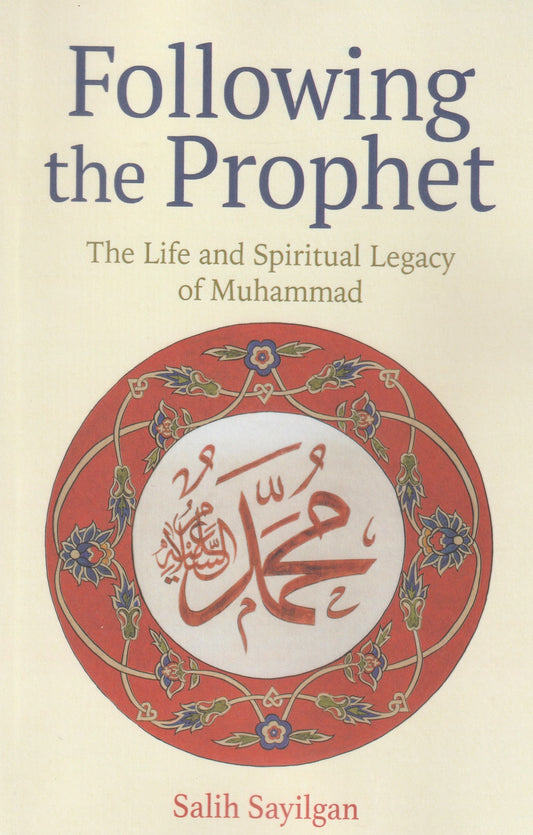 Following The Prophet: The Life And Spiritual Legacy Of Muhammad