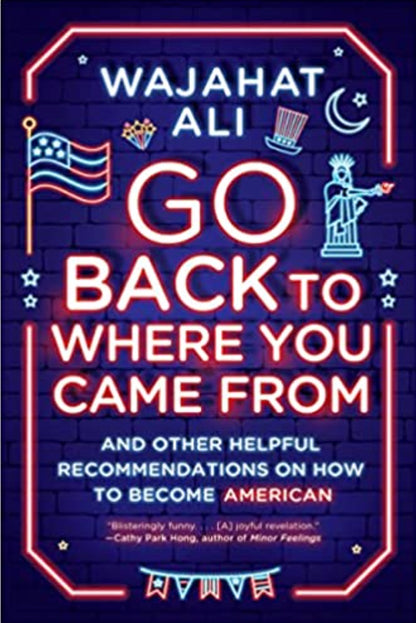 Go Back to Where You Came from: And Other Helpful Recommendations on How to Become American