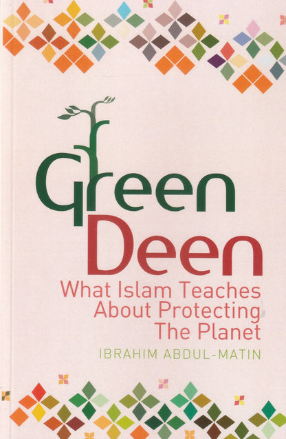 Green Deen - What Islam Teaches About Protecting The Planet