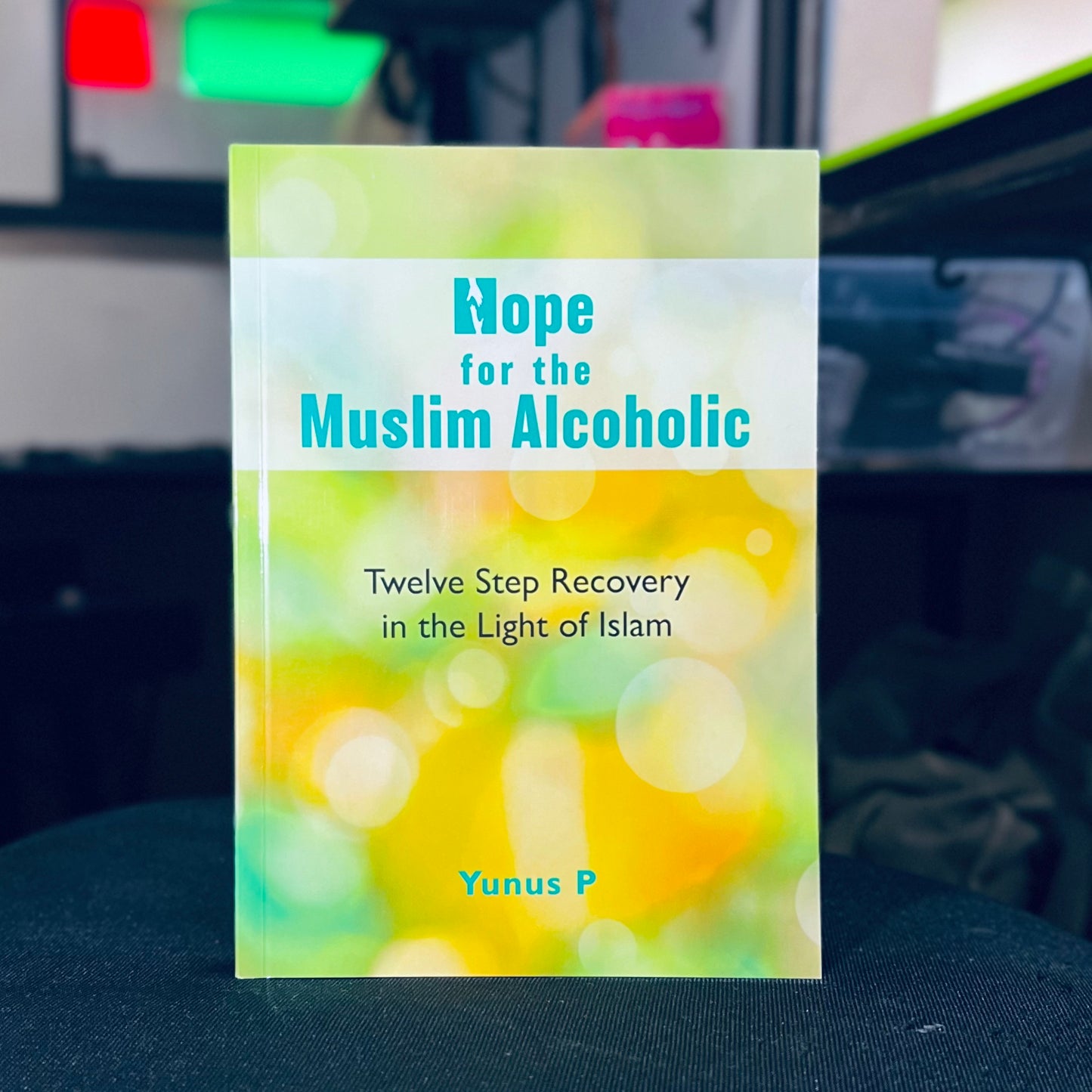 Hope for the Muslim Alcoholic - Twelve Step Recovery in the Light of Islam