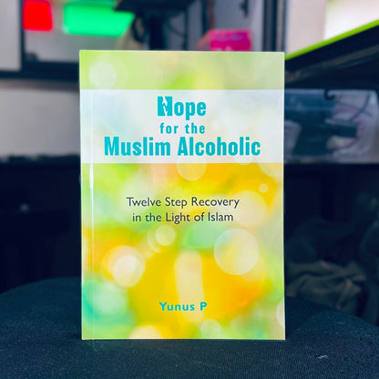 Hope for the Muslim Alcoholic - Twelve Step Recovery in the Light of Islam