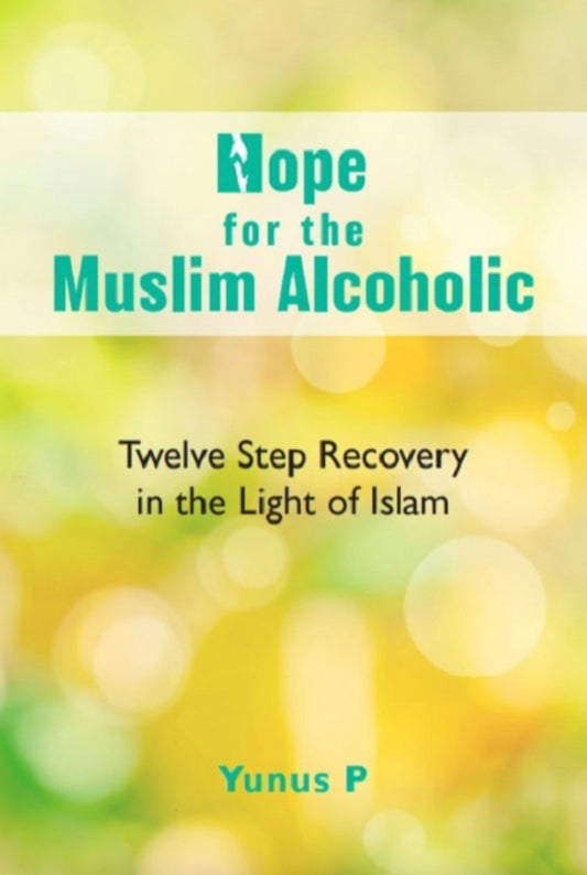 Hope for the Muslim Alcoholic - Twelve Step Recovery in the Light of Islam