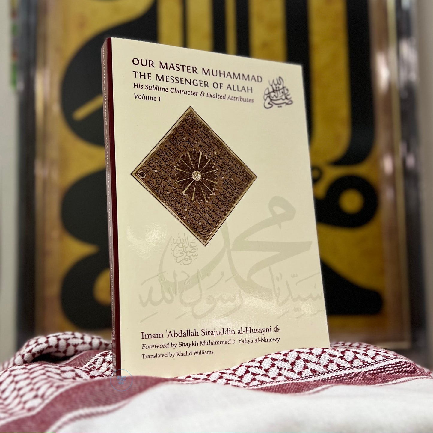 Our Master Muhammad, the Messenger of Allah, his Sublime Character & Exalted Attributes : Vol 1