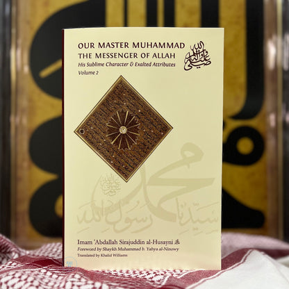 Our Master Muhammad, the Messenger of Allah, his Sublime Character & Exalted Attributes : Vol 2