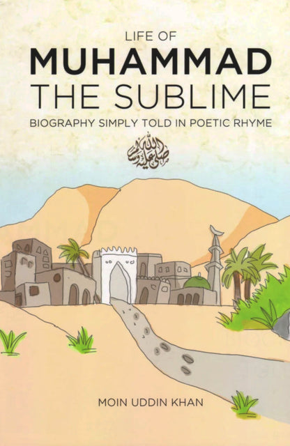 Life of Muhammad The Sublime: Biography Simply Told In Poetic Rhyme