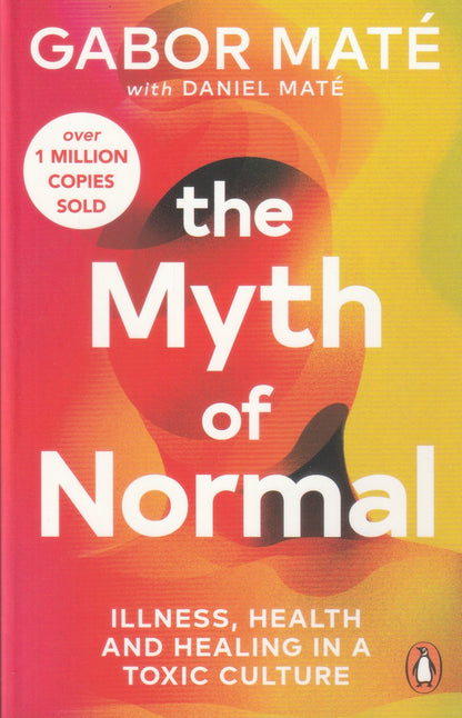 The Myth of Normal: Illness, Health and Healing In A Toxic Culture