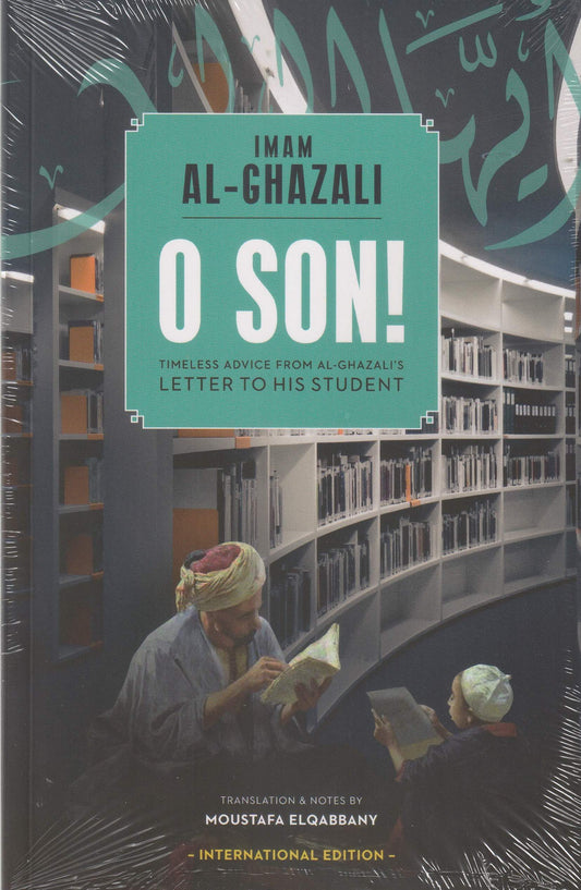 O Son! A Translation of Imam al-Ghazali's "Ayyuhal Walad"