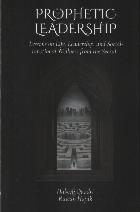 Prophetic Leadership - Lessons on Life, Leadership, and Social-Emotional Wellness from the Seerah
