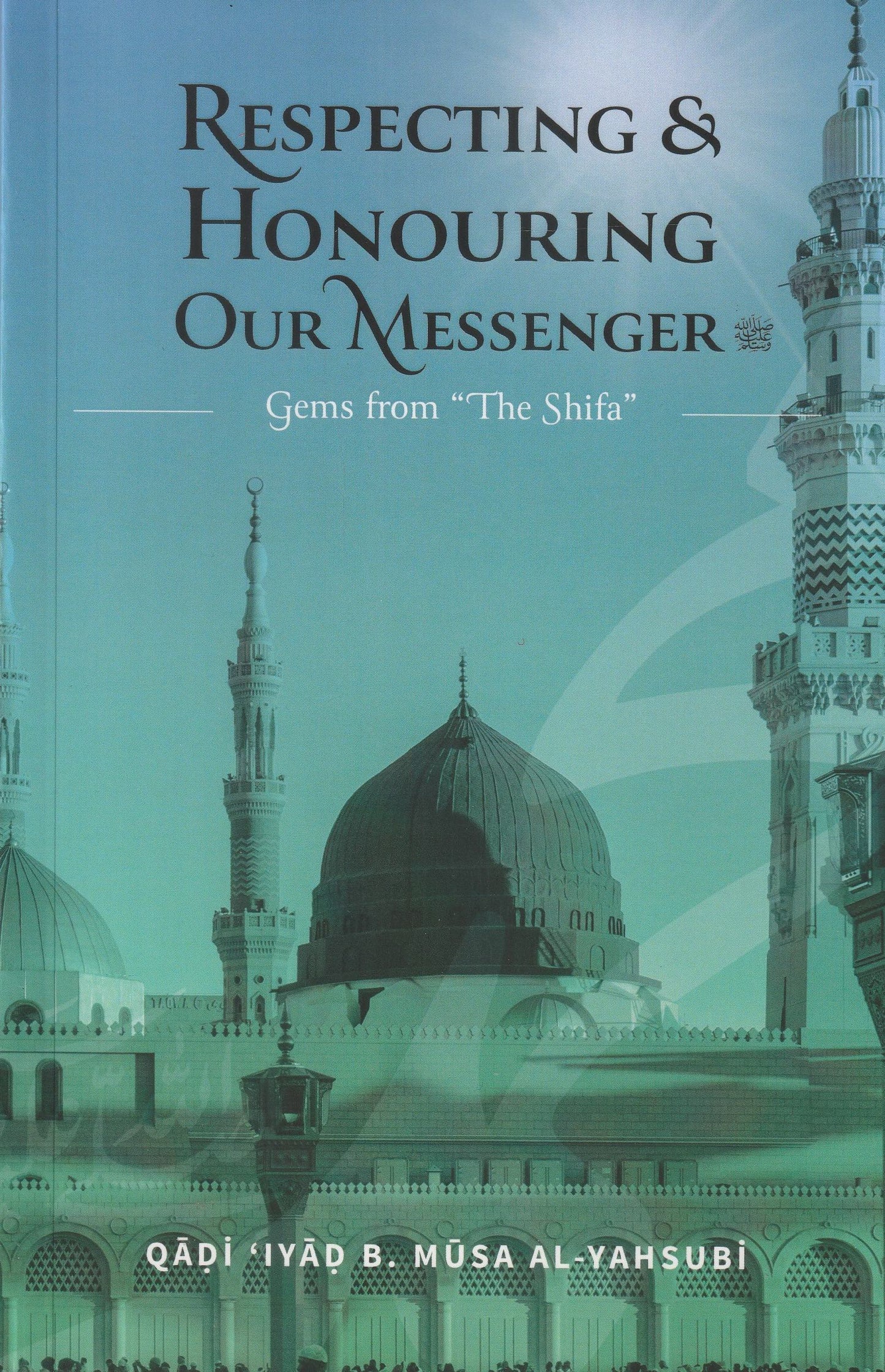 Respecting & Honouring Our Messenger ﷺ - Gems from ‘The Shifa’