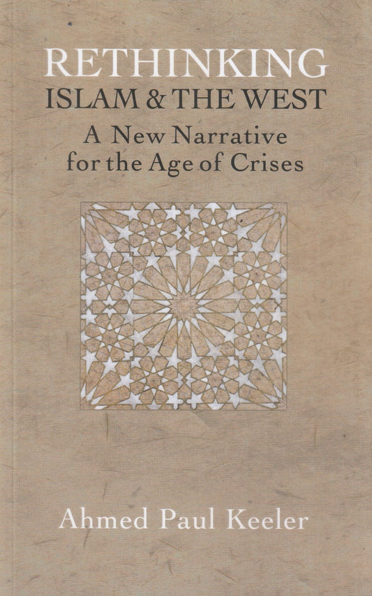 Rethinking Islam and the West - A New Narrative for the Age of Crises