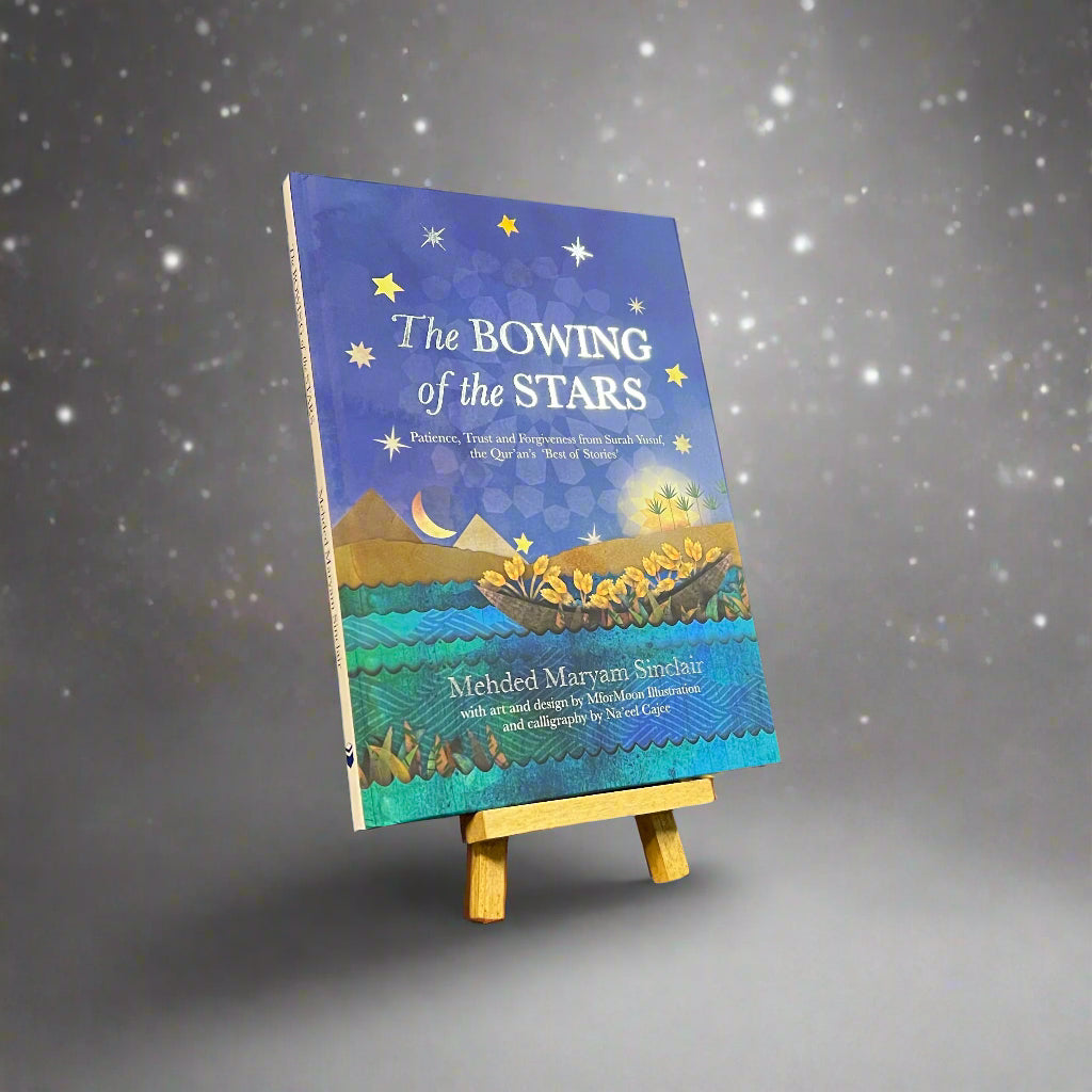 The Bowing of The Stars - Patience, Trust and Forgivenessfrom Surah Yusuf, The Qur'an 'Best of Stories'