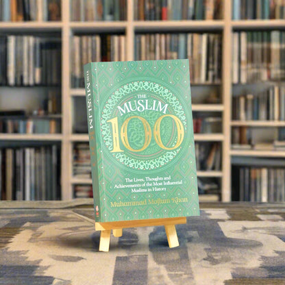 The Muslim 100 - The Lives, Thoughts and Achievements of the Most influential Muslim in History