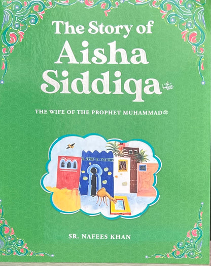 The Story of Aisha Siddiqa - The Wife of the Prophet Muhammad