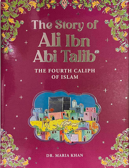 The Story of Ali Ibn Abi Talib - The Fourth Caliph of Islam