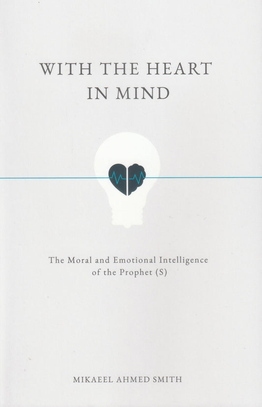 With the Heart in Mind: the Moral and Emotional Intelligence of the Prophet (S)