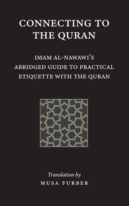 Connecting to the Quran: Imam al-Nawawi’s Abridged Guide to Practical Etiquette with the Quran