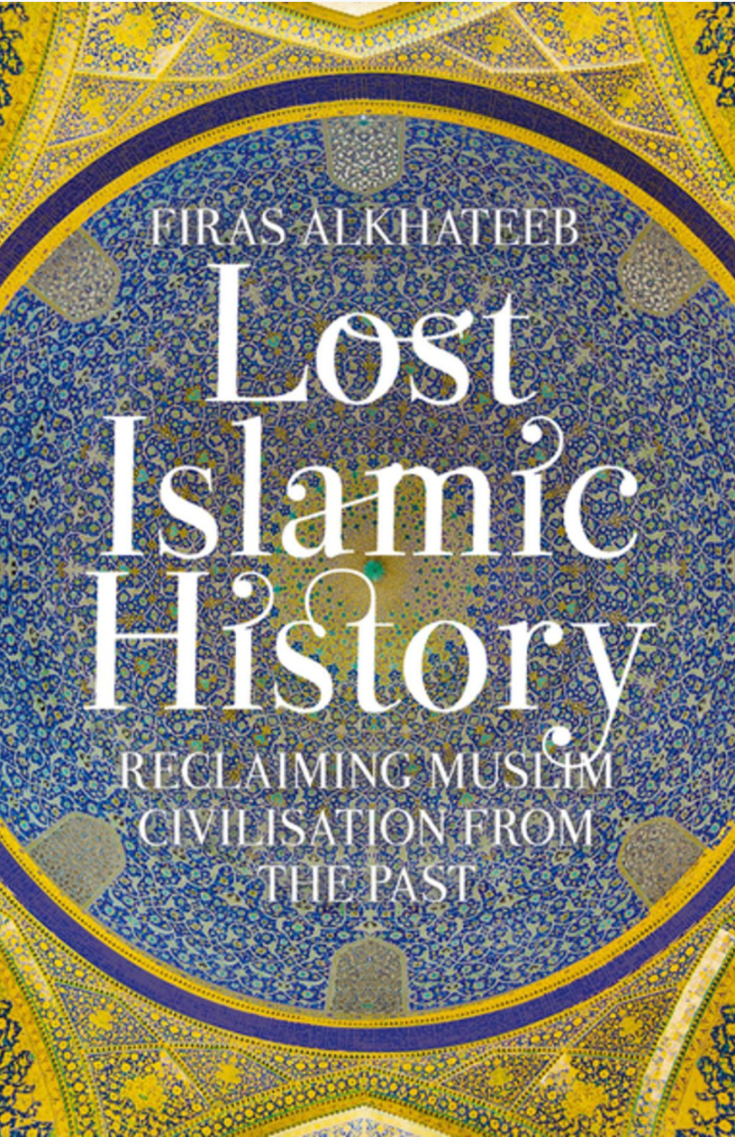 Lost Islamic History: Reclaiming Muslim Civilisation from the Past