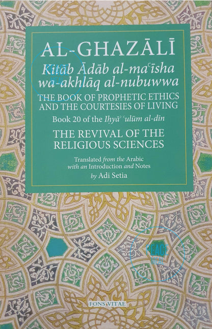 Al-Ghazali: The Book of Prophetic Ethics And The Courtesies of Living. Book 20 of the Ihya ulum al-din. The Revival of The Religious Sciences