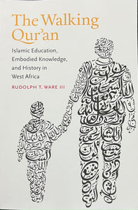 Walking Quran: Islamic Education, Embodied Knowledge, and History in West Africa