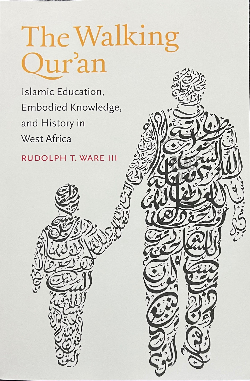 Walking Quran: Islamic Education, Embodied Knowledge, and History in West Africa